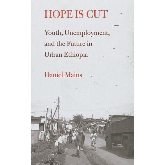 Global Youth: Hope Is Cut : Youth, Unemployment, and the Future in Urban Ethiopia (Paperback)