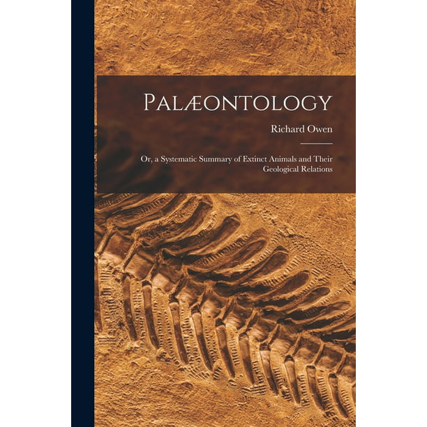 Palæontology : or, a Systematic Summary of Extinct Animals and Their  Geological Relations (Paperback) 