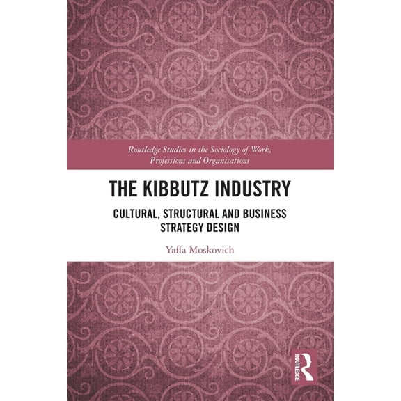 Routledge Studies in the Sociology of Wo The Kibbutz Industry: Cultural, Structural and Business Strategy Design, (Paperback)