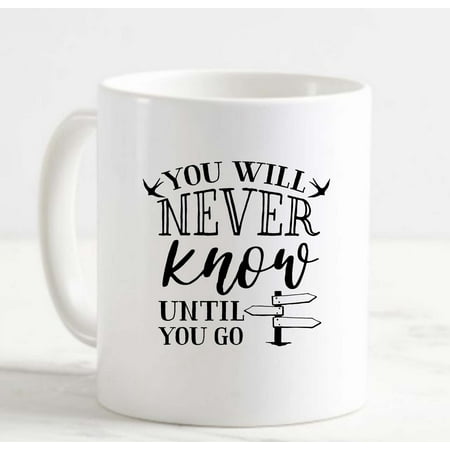 

Coffee Mug You Will Never Know Until You Go Adventure Bird Street Sign White Coffee Mug Funny Gift Cup