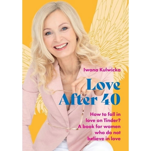 Love After 40: How to fall in love in the age of Tinder. A book for women who don't believe in love, (Paperback)