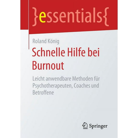 Essentials Schnelle Hilfe Bei Burnout: Leicht Anwendbare Methoden Für Psychotherapeuten, Coaches Und Betroffene, (Paperback)