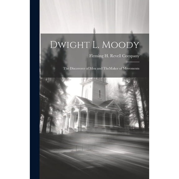 Dwight L. Moody: The Discoverer of Men and TheMaker of Movements (Paperback)