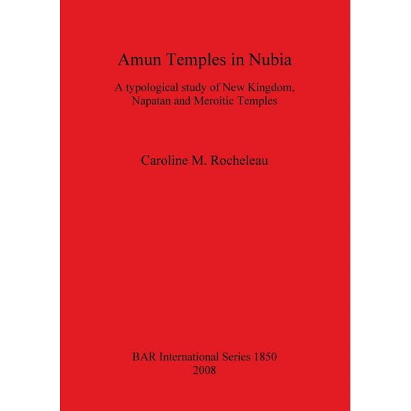 BAR International: Amun Temples in Nubia: A typological study of New Kingdom, Napatan and Meroitic Temples (Paperback)