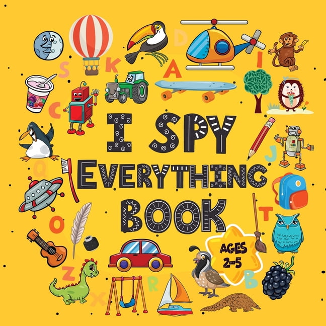 I Spy Everything Book A Fun I Spy And Guessing Game For Kids Age 2 5 Year Olds Featuring Over 100 Cute Images For Kids Toddler And Preschool Paperback Walmart Com I Spy Everything Book A Fun I Spy And Guessing Game For Kids Age 2 5 Year Olds Featuring Over 100 Cute Images For Kids Toddler And Preschool Paperback Walmart Com