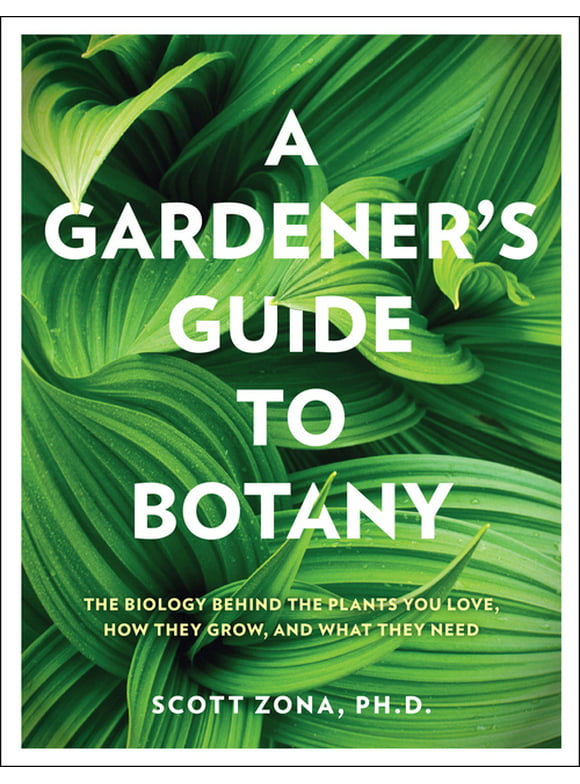 A Gardener's Guide to Botany : The biology behind the plants you love, how they grow, and what they need (Hardcover)