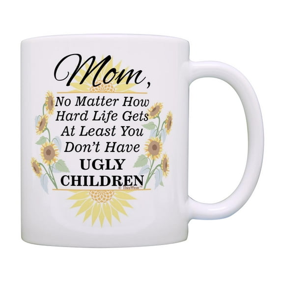 ThisWear Gifts for Mom From Son Mom At Least You Don't Have Ugly Children Sunflowers 11oz Ceramic Coffee Mug Sunflowers
