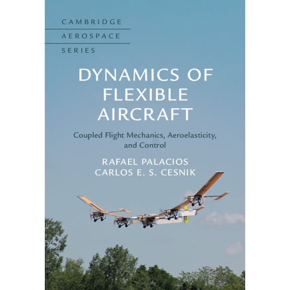 Cambridge Aerospace Dynamics of Flexible Aircraft: Coupled Flight Mechanics, Aeroelasticity, and Control, Book 52, (Hardcover)