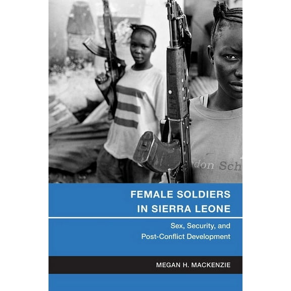 Gender and Political Violence Female Soldiers in Sierra Leone: Sex, Security, and Post-Conflict Development, (Hardcover)