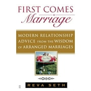 First Comes Marriage : Modern Relationship Advice from the Wisdom of Arranged Marriages (Paperback)