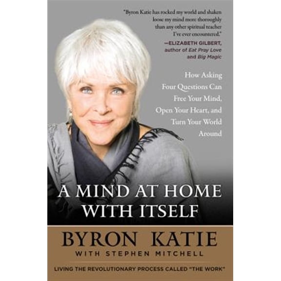Pre-Owned A Mind at Home with Itself: How Asking Four Questions Can Free Your Mind, Open Your Heart, and Turn Your World Around (Paperback) 0062651595 9780062651594