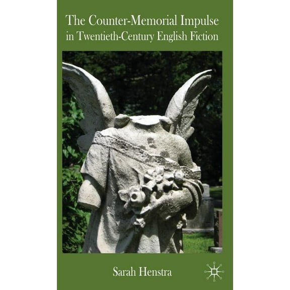 The Counter-Memorial Impulse in Twentieth-Century English Fiction, (Hardcover)