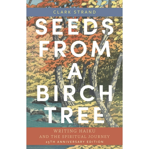 Seeds from a Birch Tree: Writing Haiku and the Spiritual Journey: 25th Anniversary Edition: Revised & Expanded, (Paperback)