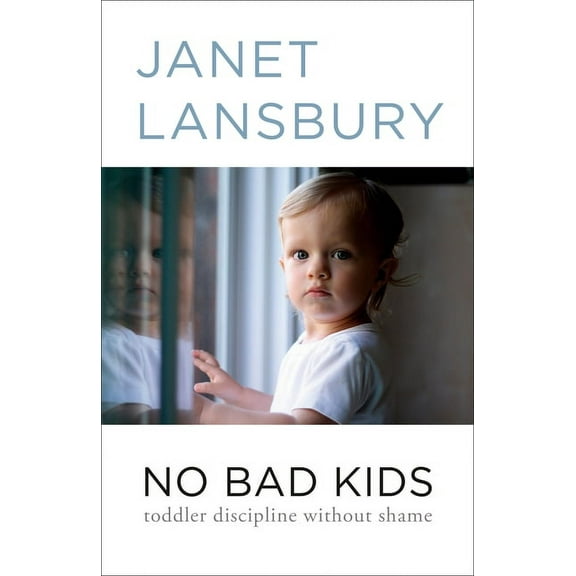 No Bad Kids: Toddler Discipline Without Shame, (Paperback)