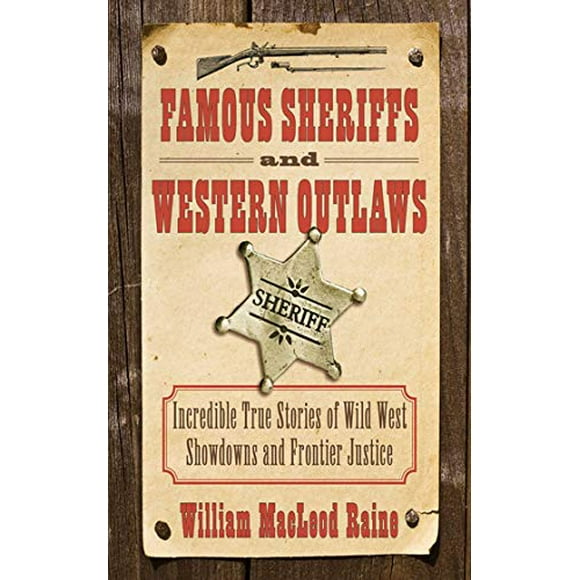 Famous Sheriffs and Western Outlaws: Incredible True Stories of Wild West Showdowns and Frontier Justice