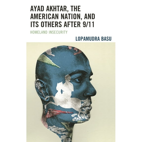 Ayad Akhtar, the American Nation, and Its Others After 9/11: Homeland Insecurity, (Hardcover)