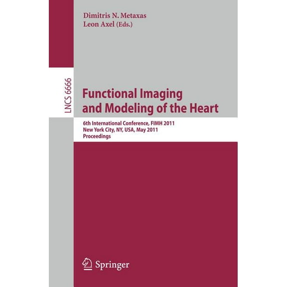 Functional Imaging and Modeling of the Heart: 6th International Conference, Fimh 2011, New York City, Ny, Usa, May 25-27, (Paperback)