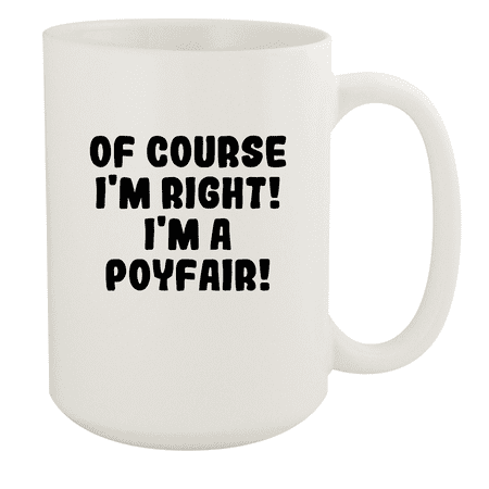 

Of Course I m Right! I m A Poyfair! - Ceramic 15oz White Mug White