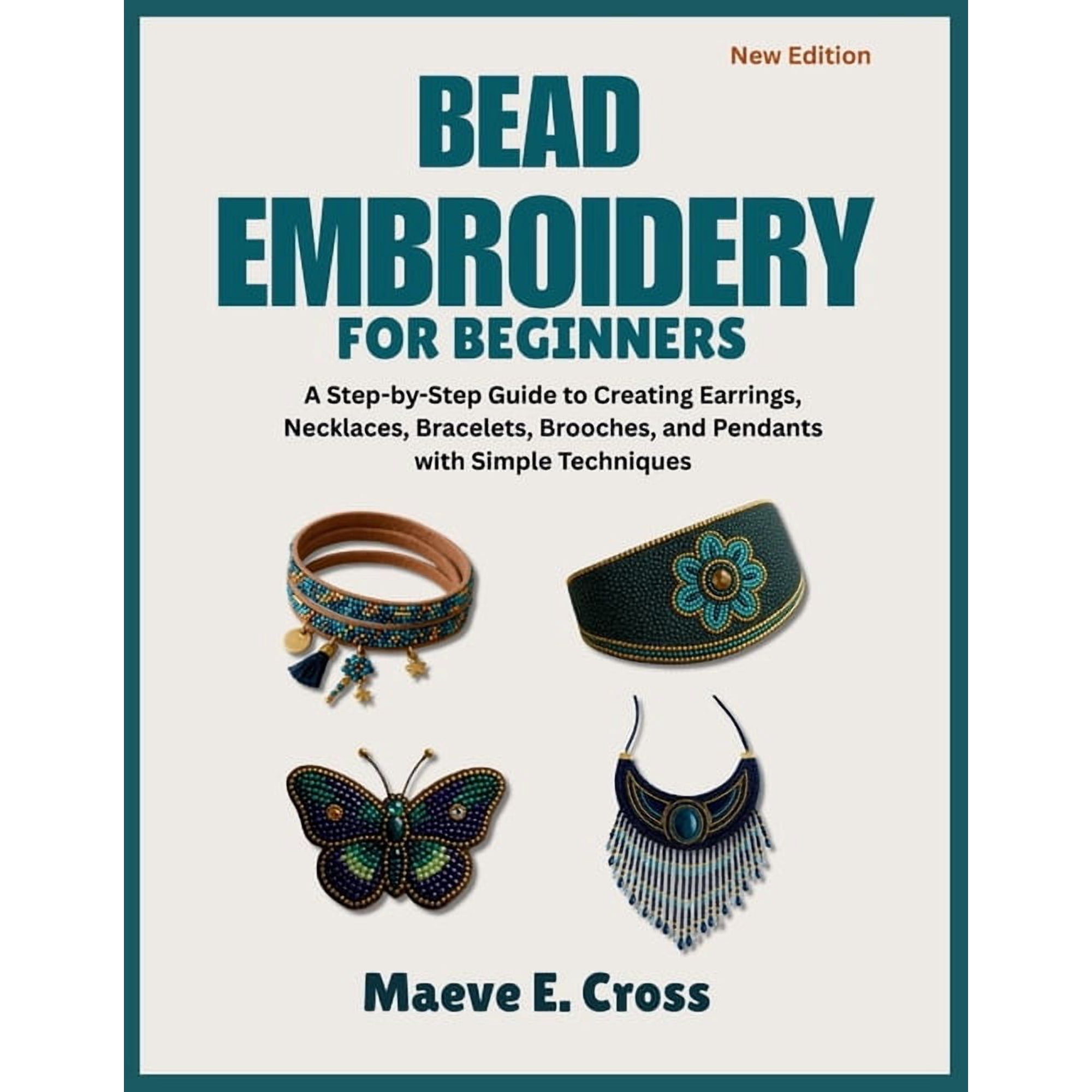 Bead Embroidery for Beginners: A Step-by-Step Guide to Creating Beaded Earrings, Necklaces, Bracelets, Brooches, and Pen, (Paperback)