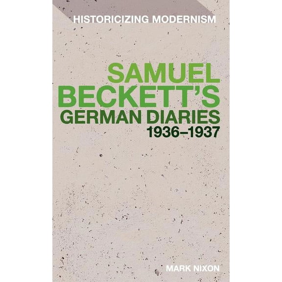 Historicizing Modernism Samuel Beckett's German Diaries 1936-1937, (Hardcover)