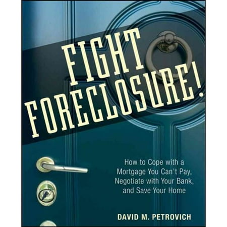 Fight Foreclosure!: How to Cope with a Mortgage You Can't Pay, Negotiate with Your Bank, and Save Your Home (Best Way To Pay Mortgage)