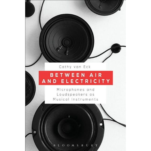 Between Air and Electricity: Microphones and Loudspeakers as Musical Instruments, (Hardcover)