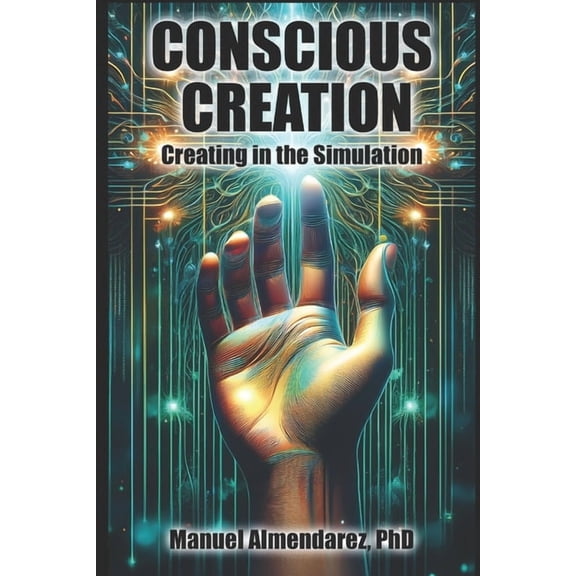 Conscious Creation: Creating in the Simulation, (Paperback)