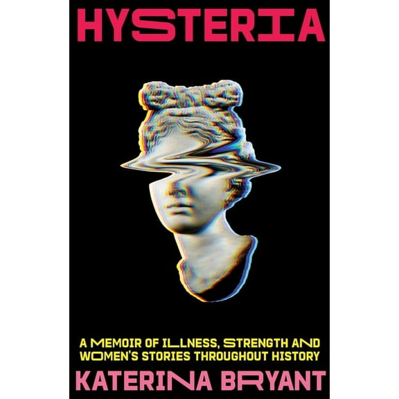 Hysteria: A Memoir of Illness, Strength and Women's Stories Throughout History, (Paperback)