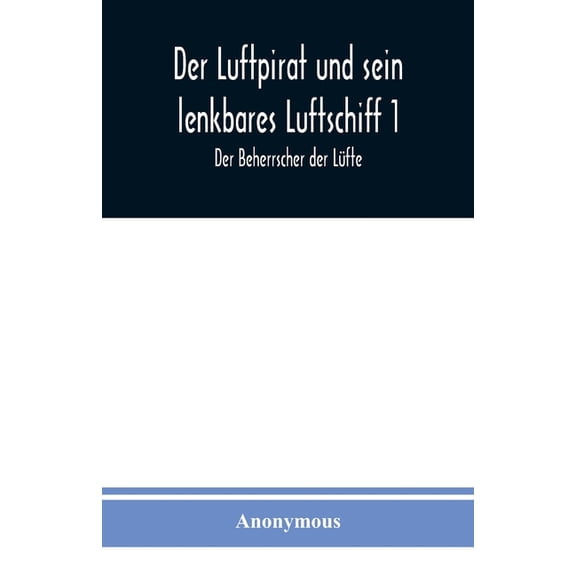 Der Luftpirat und sein lenkbares Luftschiff 1: Der Beherrscher der Lüfte, (Paperback)