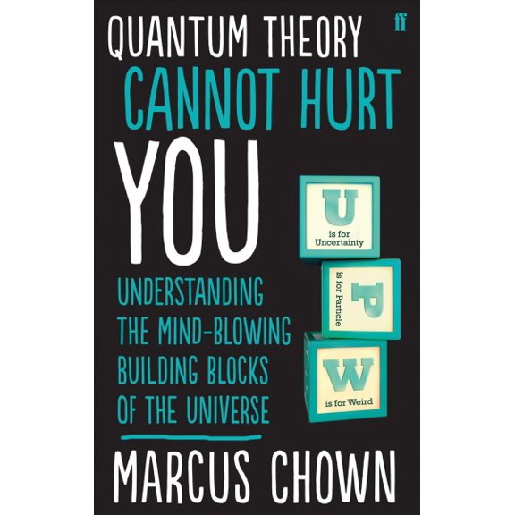 Quantum Theory Cannot Hurt You : Understanding the Mind-blowing Building Blocks of the Universe