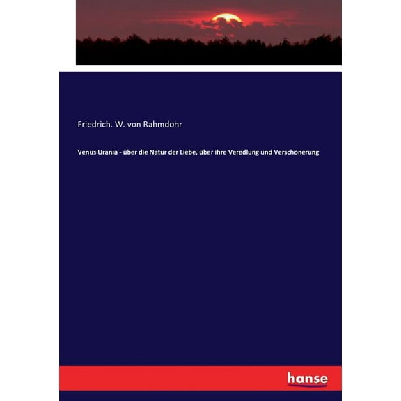 Venus Urania - Ã¼ber die Natur der Liebe, Ã¼ber ihre Veredlung und VerschÃ¶nerung, (Paperback)