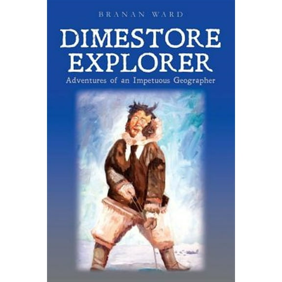 Dimestore Explorer: Adventures of an Impetuous Geographer