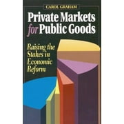 Private Markets for Public Goods : Raising the Stakes in Economic Reform (Paperback)