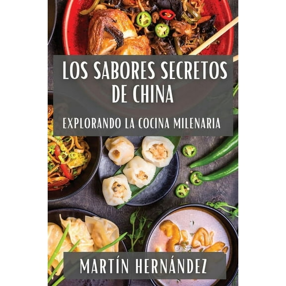 Los Sabores Secretos de China: Explorando la Cocina Milenaria, (Paperback)