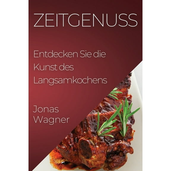 Zeitgenuss: Entdecken Sie die Kunst des Langsamkochens, (Paperback)