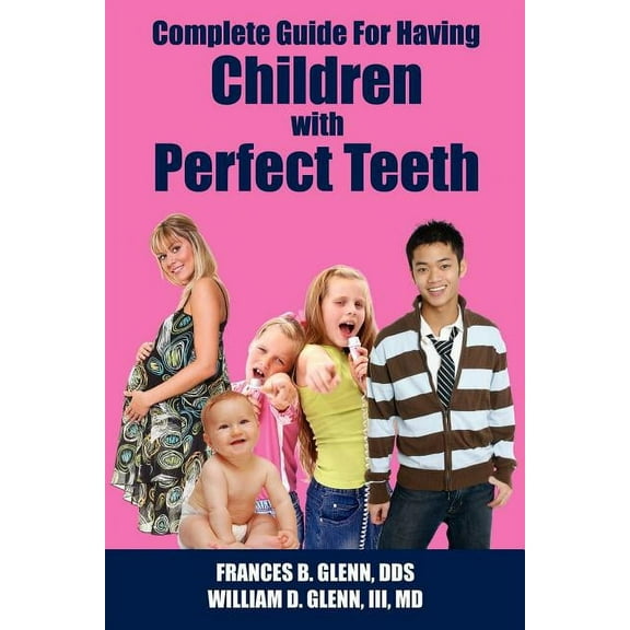Complete Guide for having Children with Perfect Teeth, (Paperback)