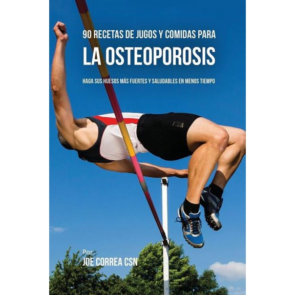 90 Recetas de Jugos Y Comidas Para La Osteoporosis: Haga Sus Huesos Más Fuertes Y Saludables En Menos Tiempo, (Paperback)