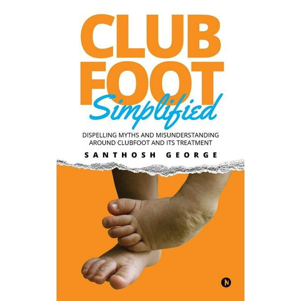 Clubfoot Simplified Dispelling Myths And Misunderstanding Around Clubfoot And Its Treatment Paperback Walmart Com Walmart Com Clubfoot Simplified Dispelling Myths And Misunderstanding Around Clubfoot And Its Treatment Paperback Walmart Com Walmart Com
