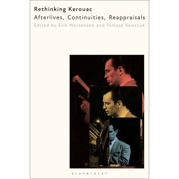 Rethinking Kerouac: Afterlives, Continuities, Reappraisals, (Hardcover)