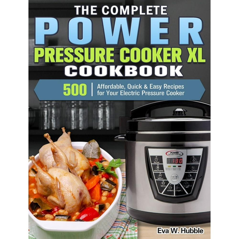 The Complete Power Pressure Cooker XL Cookbook 500 Affordable, Quick