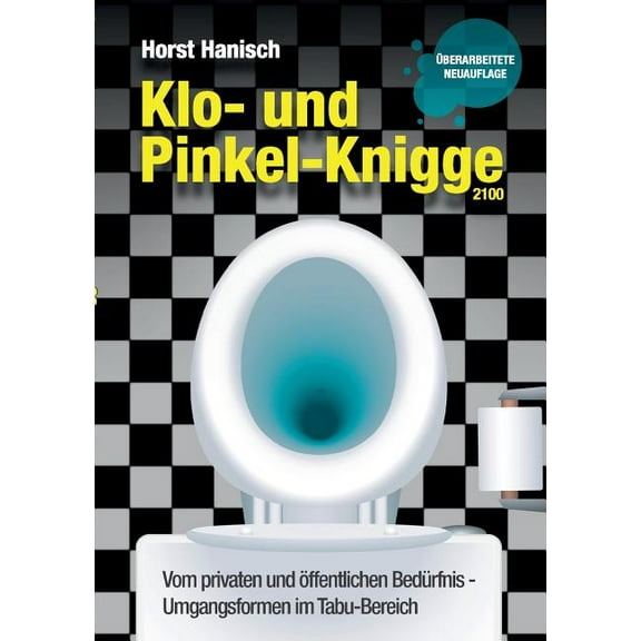 Klo- und Pinkel-Knigge 2100: Vom privaten und öffentlichen Bedürfnis - Umgangsformen im Tabu-Bereich, (Paperback)