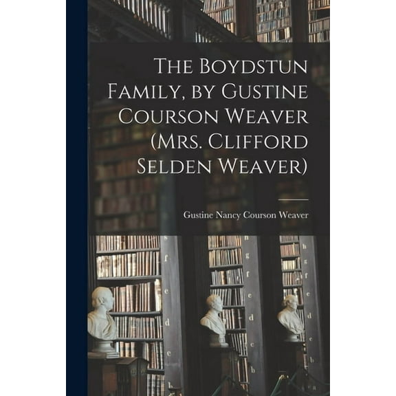 The Boydstun Family, by Gustine Courson Weaver (Mrs. Clifford Selden Weaver), (Paperback)