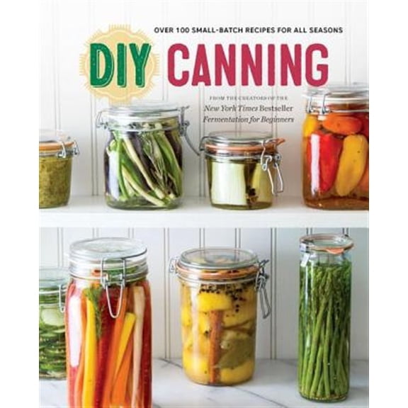 Pre-Owned DIY Canning: Over 100 Small-Batch Recipes for All Seasons (Paperback) 1623154391 9781623154394