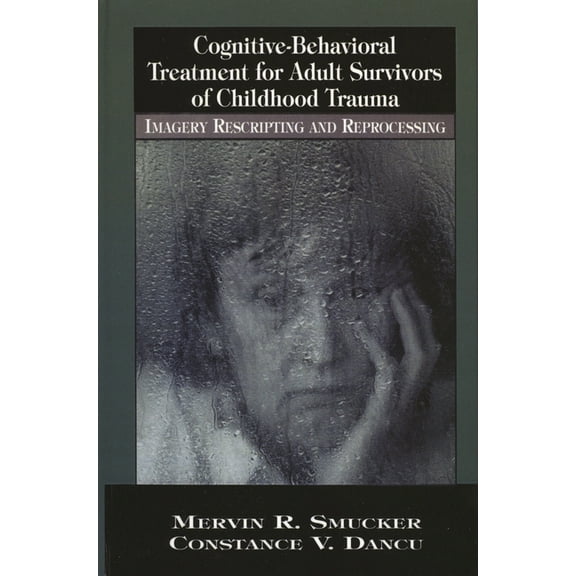 New Directions in Cognitive-Behavior The Cognitive-Behavioral Treatment for Adult Survivors of Childhood Trauma: Imagery, Rescripting and Reprocessing, (Hardcover)