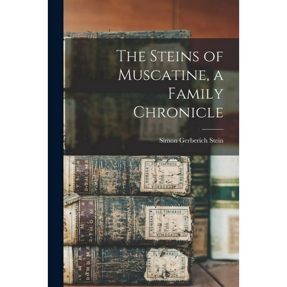 The Steins of Muscatine, a Family Chronicle, (Paperback)