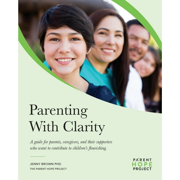 Parenting with Clarity: A Guide for Parents, Caregivers, and Their Supporters Who Want to Contribute to Children's Flour, (Paperback)