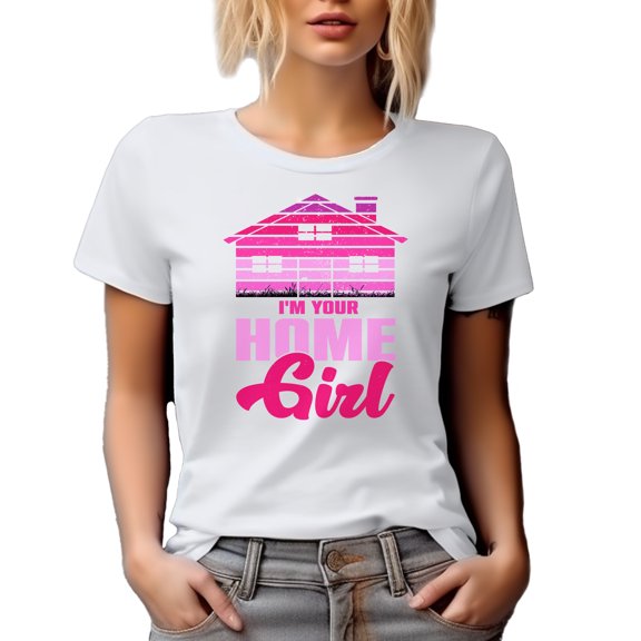 I'm Your Home Girl, Homebody Girls or Real Estate Agent Pun Quote, White T-Shirt, Small