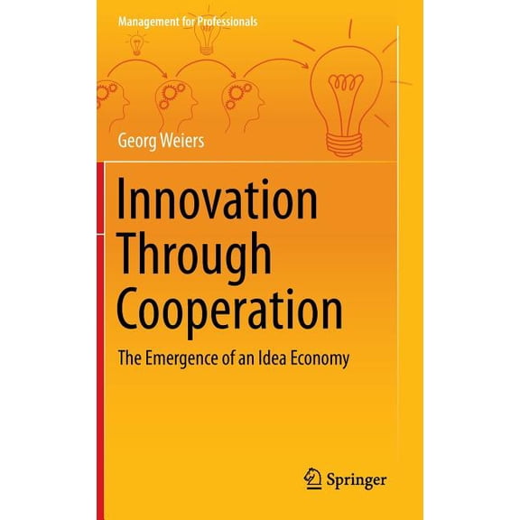Management for Professionals Innovation Through Cooperation: The Emergence of an Idea Economy, (Hardcover)