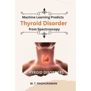 Human Thyroid Disorder Prediction Using Spectroscopy Based On Machine Learning Techniques (Paperback)
