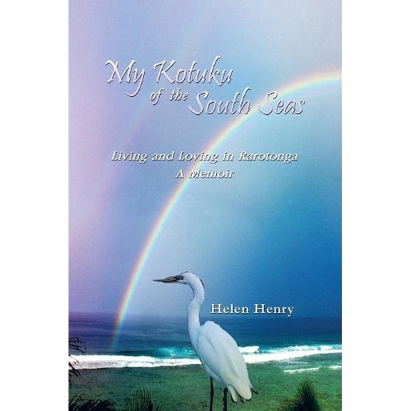 My Kotuku of the South Seas: Living and Loving in Rarotonga - A Memoir (Paperback)